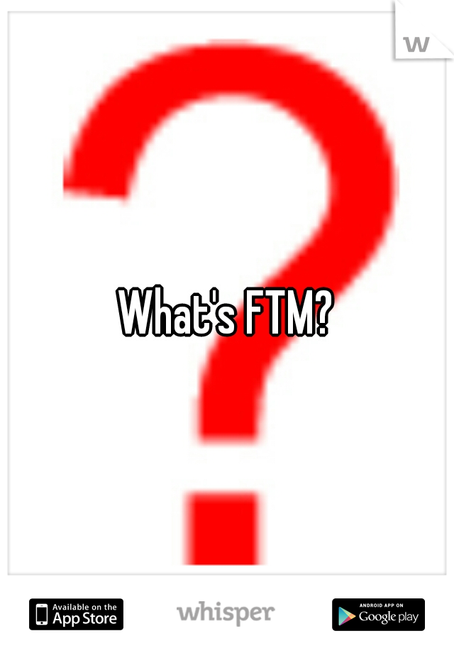 What's FTM?