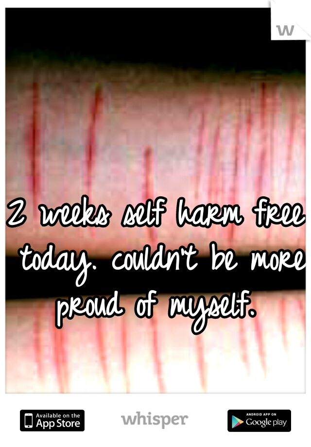 2 weeks self harm free today. couldn't be more proud of myself. 