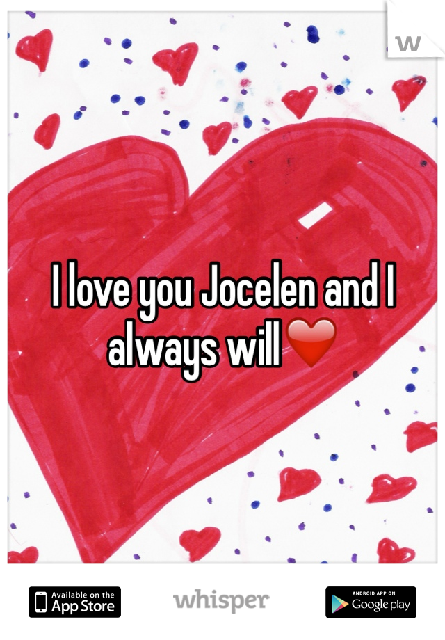 I love you Jocelen and I always will❤️