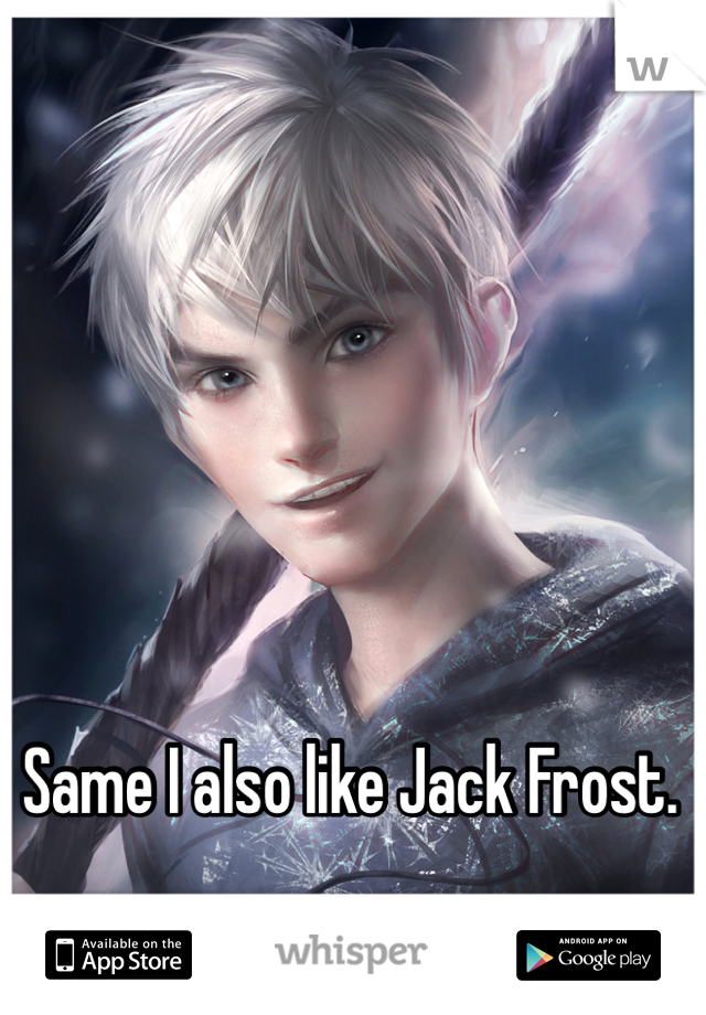 Same I also like Jack Frost.