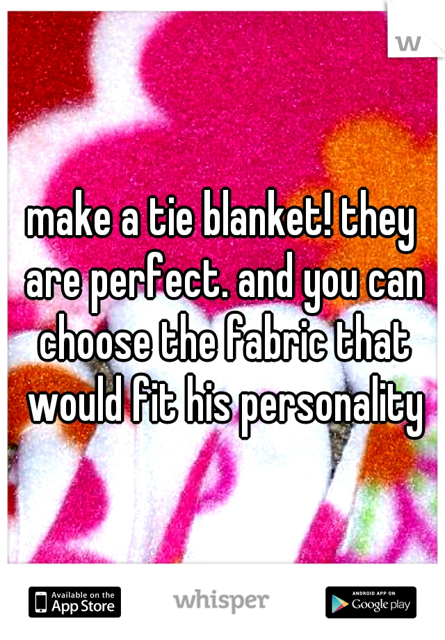 make a tie blanket! they are perfect. and you can choose the fabric that would fit his personality
