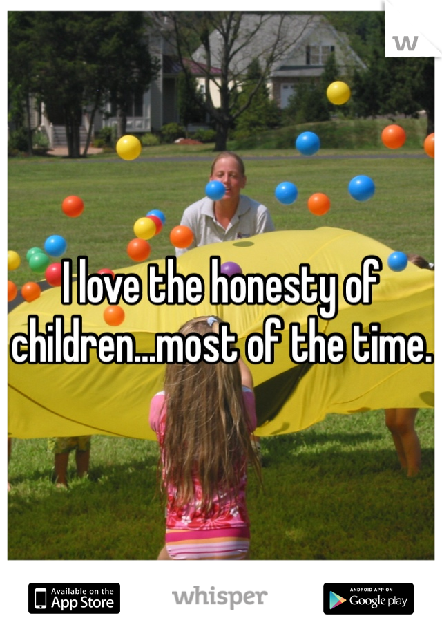 I love the honesty of children...most of the time. 
