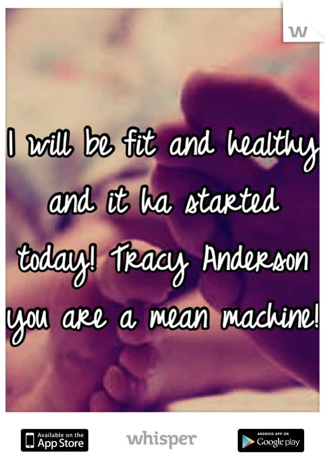 I will be fit and healthy and it ha started today! Tracy Anderson you are a mean machine! 