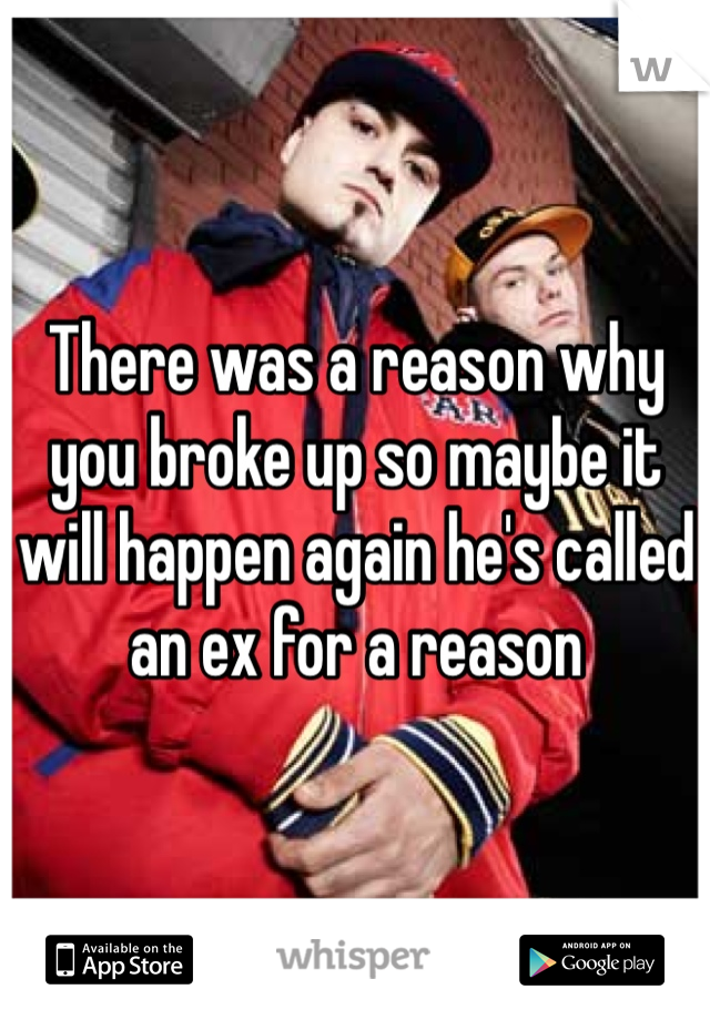 There was a reason why you broke up so maybe it will happen again he's called an ex for a reason 