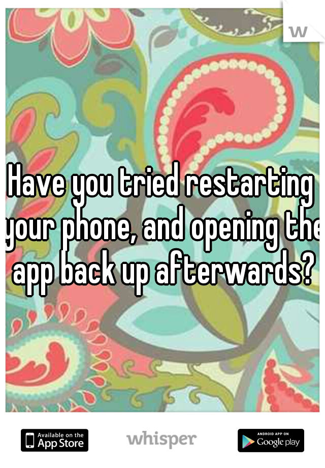 Have you tried restarting your phone, and opening the app back up afterwards?