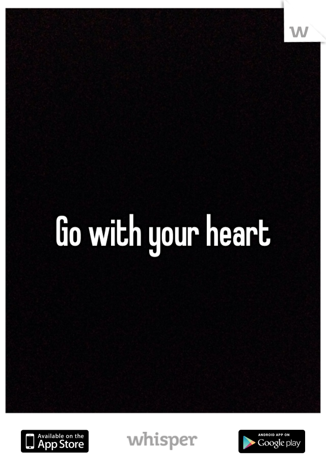 Go with your heart