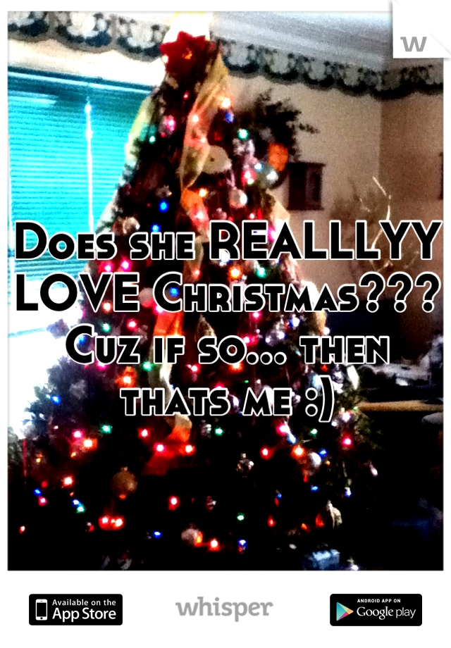 Does she REALLLYY LOVE Christmas??? Cuz if so… then thats me :)