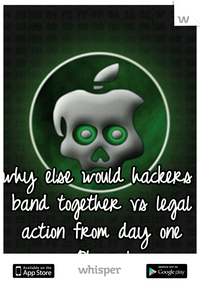 why else would hackers band together vs legal action from day one iPhone 1