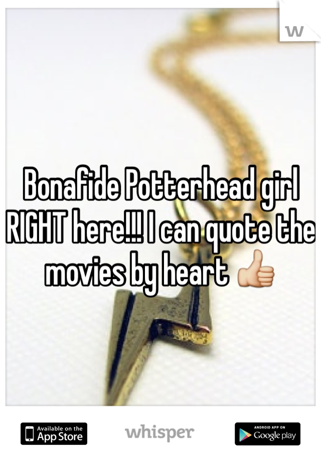 Bonafide Potterhead girl RIGHT here!!! I can quote the movies by heart 👍