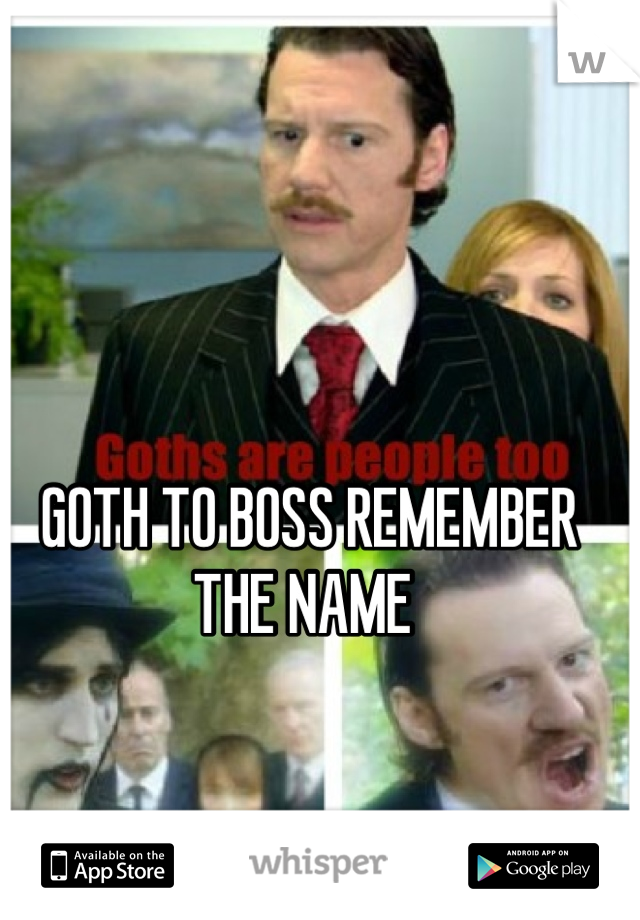 GOTH TO BOSS REMEMBER THE NAME 