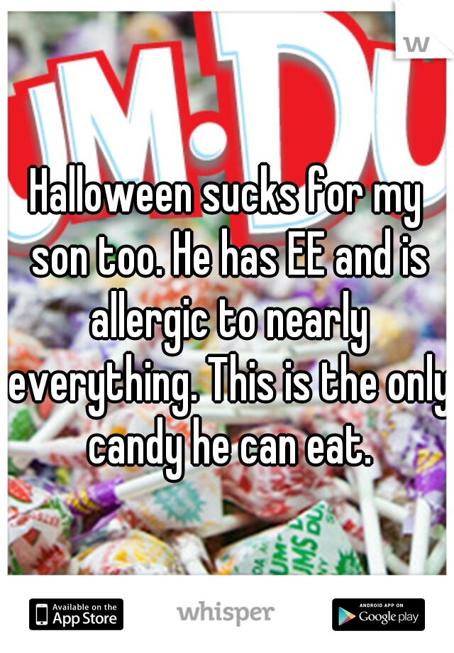 Halloween sucks for my son too. He has EE and is allergic to nearly everything. This is the only candy he can eat.