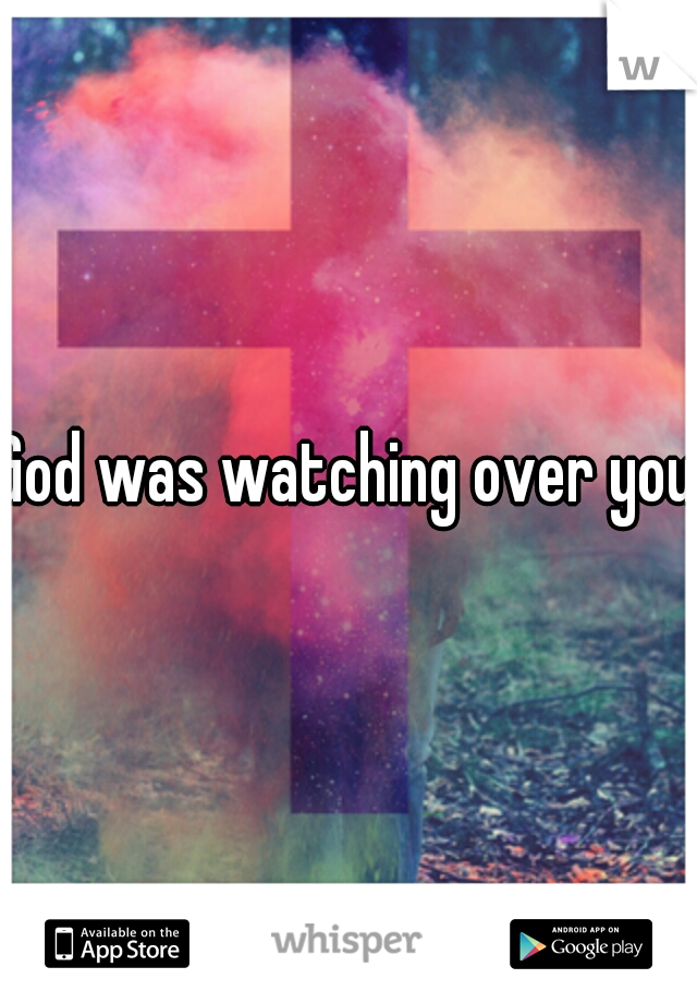 God was watching over you