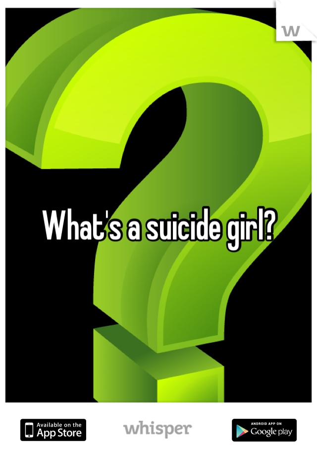 What's a suicide girl? 