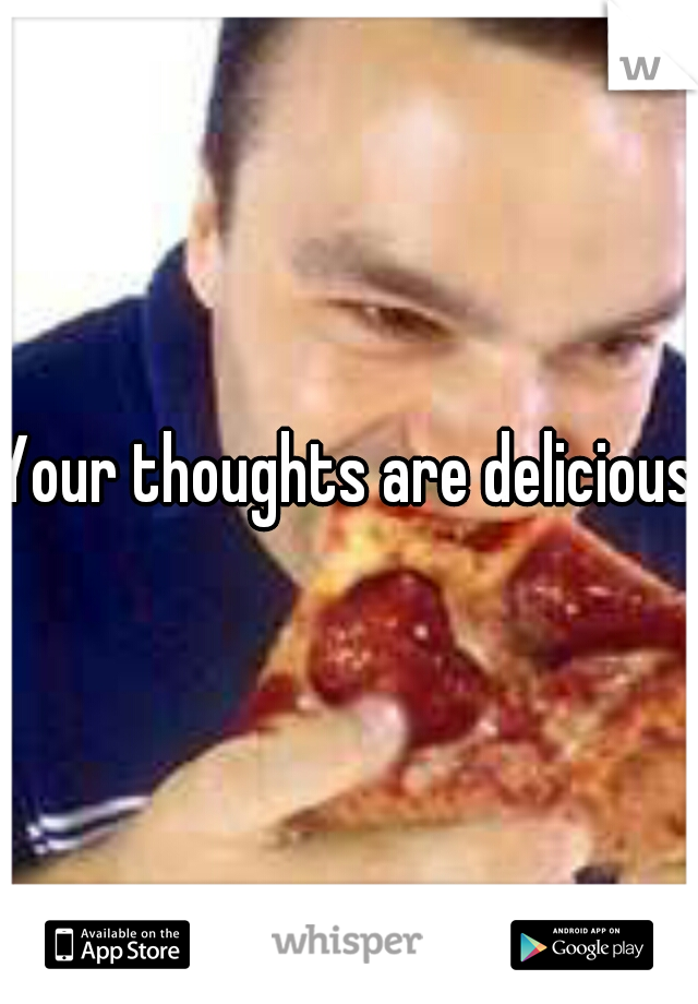 Your thoughts are delicious