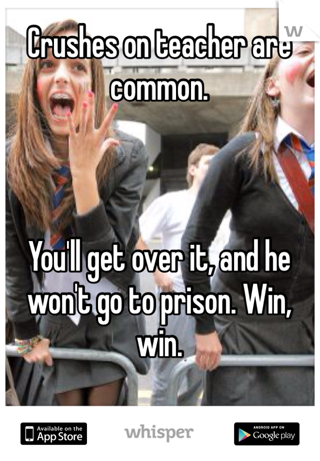 Crushes on teacher are common. 



You'll get over it, and he won't go to prison. Win, win. 