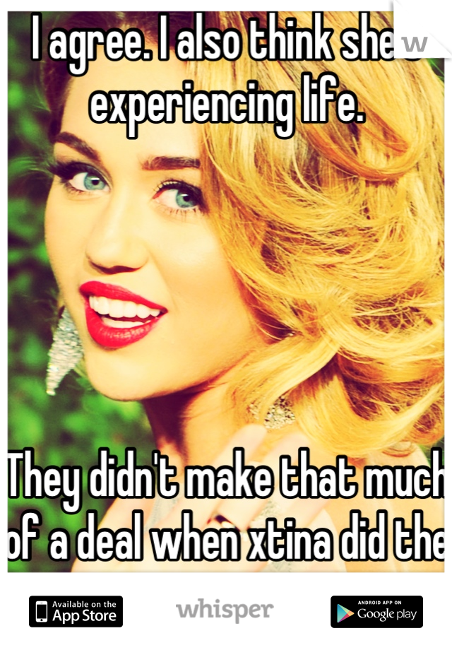 I agree. I also think she's experiencing life. 





They didn't make that much of a deal when xtina did the same.