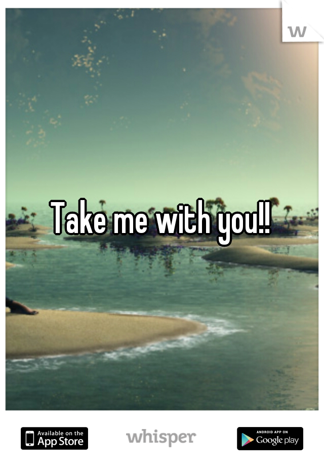 Take me with you!!