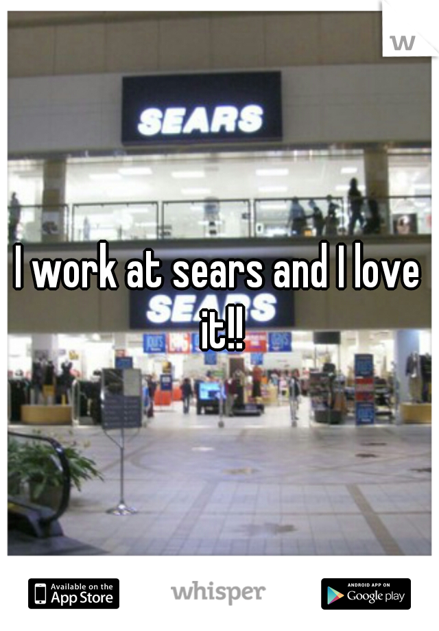 I work at sears and I love it!!