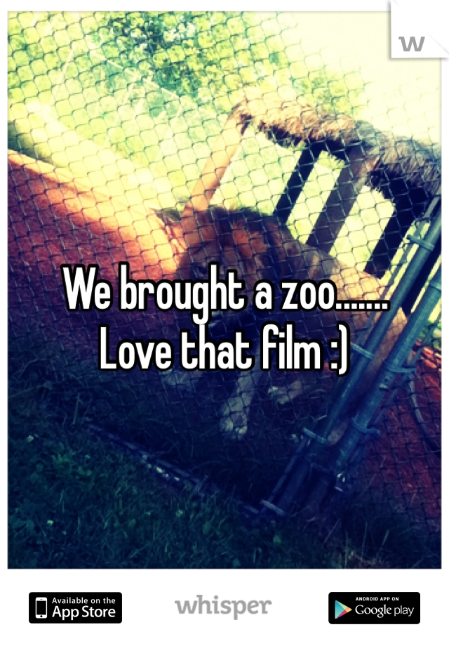 We brought a zoo.......
Love that film :)