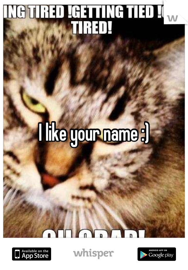 I like your name :)