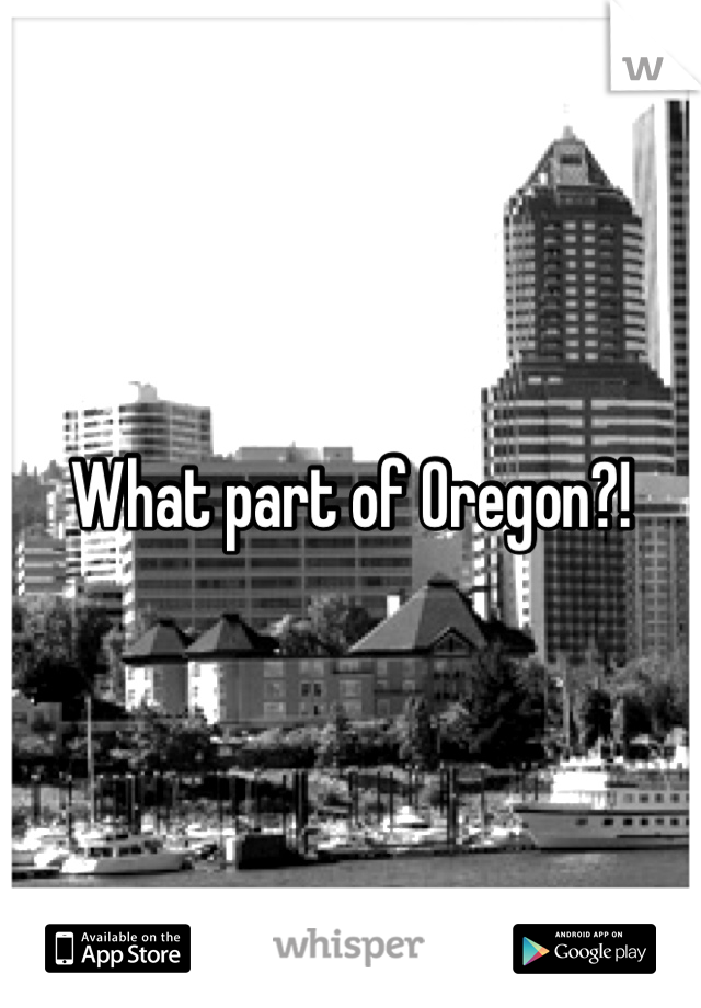 What part of Oregon?!