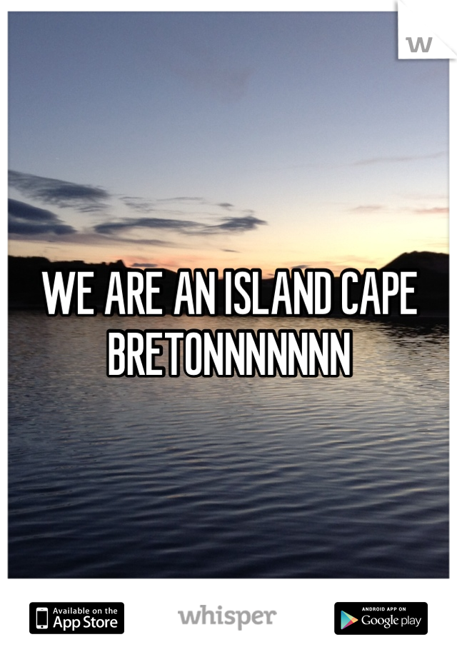 WE ARE AN ISLAND CAPE BRETONNNNNNN