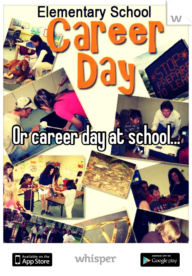 Or career day at school...