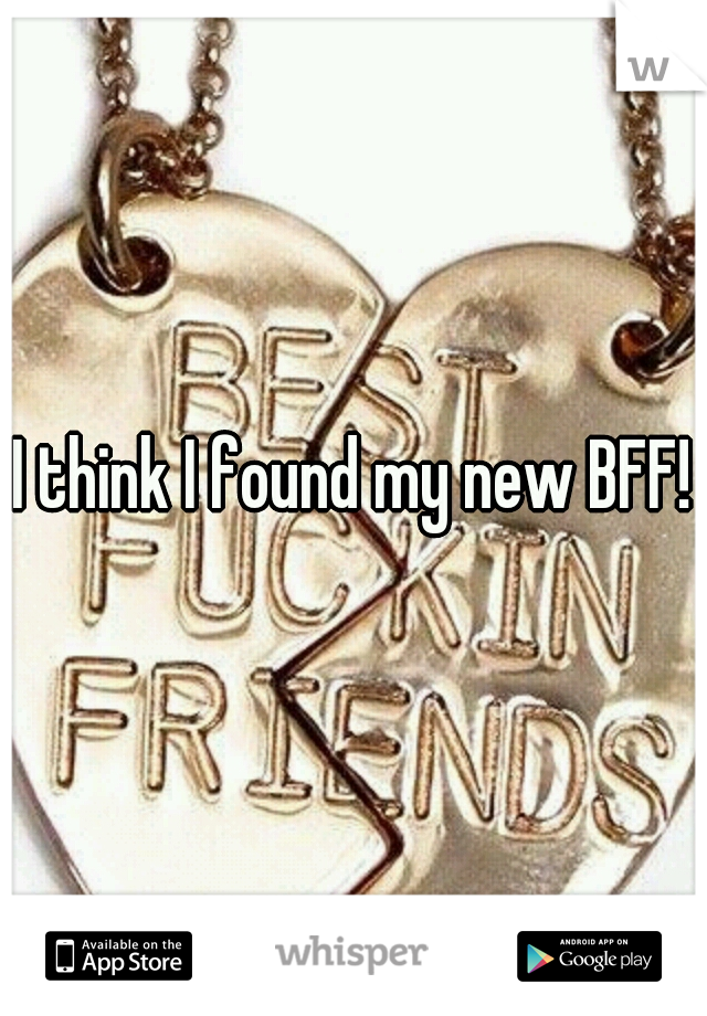 I think I found my new BFF!