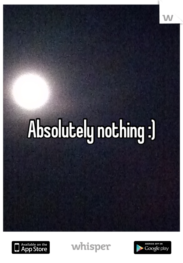 Absolutely nothing :)