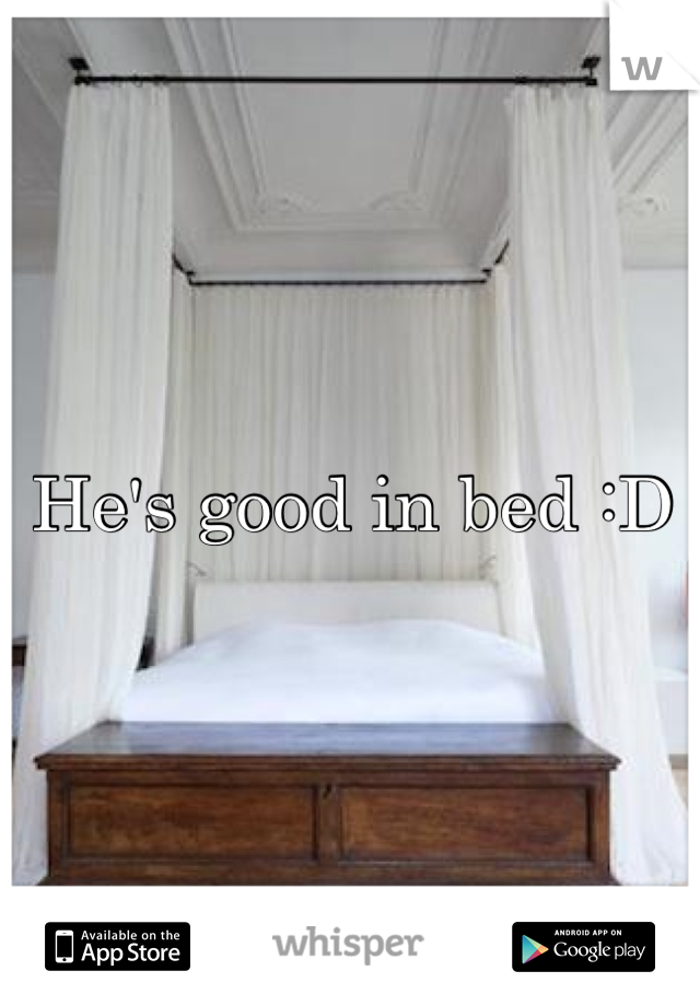 He's good in bed :D