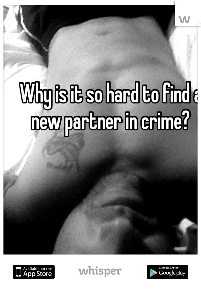 Why is it so hard to find a new partner in crime?