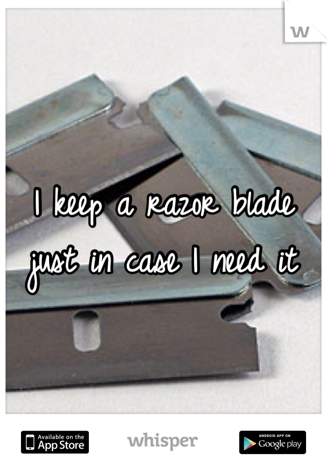I keep a razor blade just in case I need it
