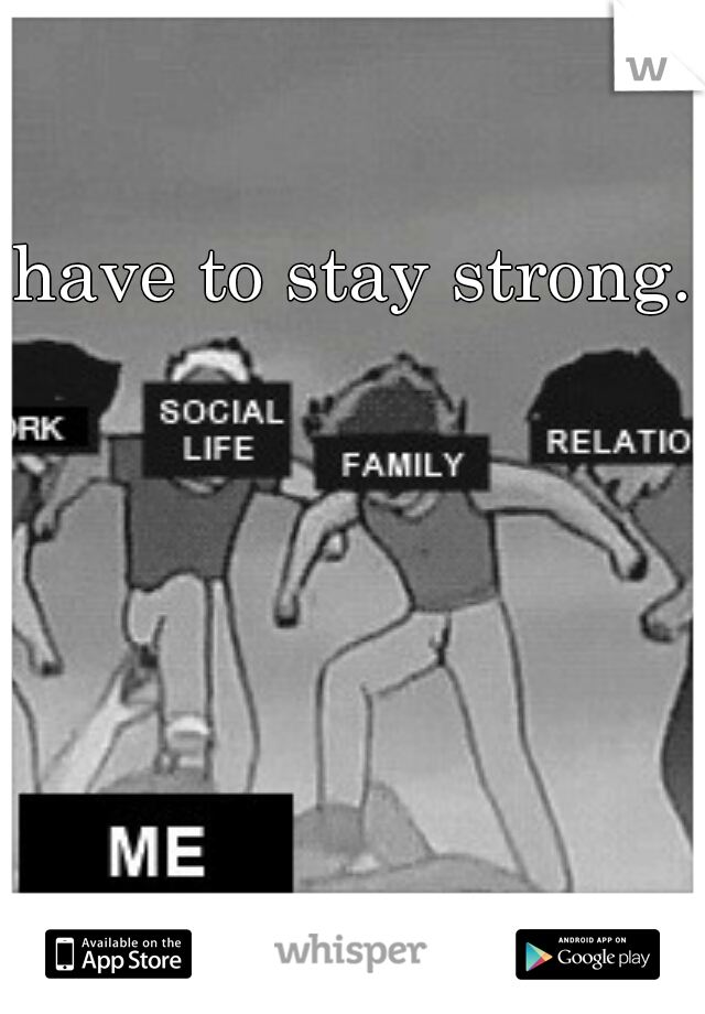 have to stay strong.