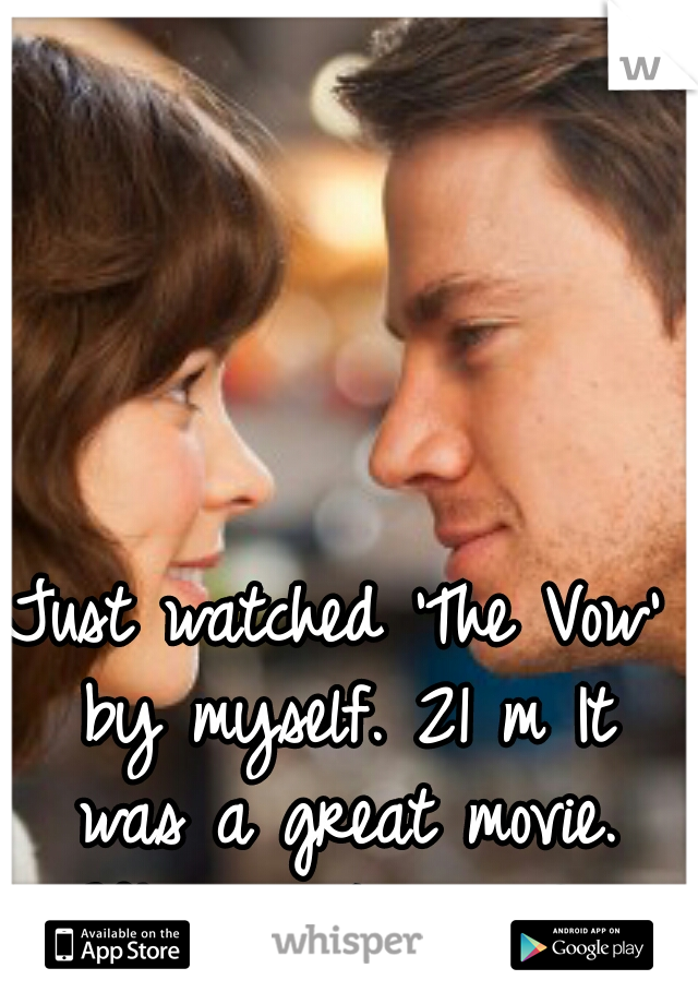 Just watched 'The Vow' by myself. 21 m It was a great movie. Why am I single? 
