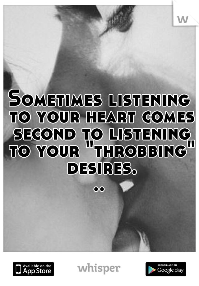 Sometimes listening to your heart comes second to listening to your "throbbing" desires...
