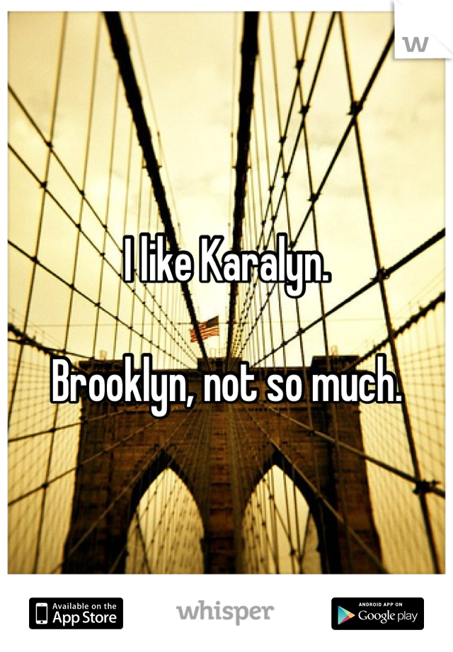 I like Karalyn.

Brooklyn, not so much.