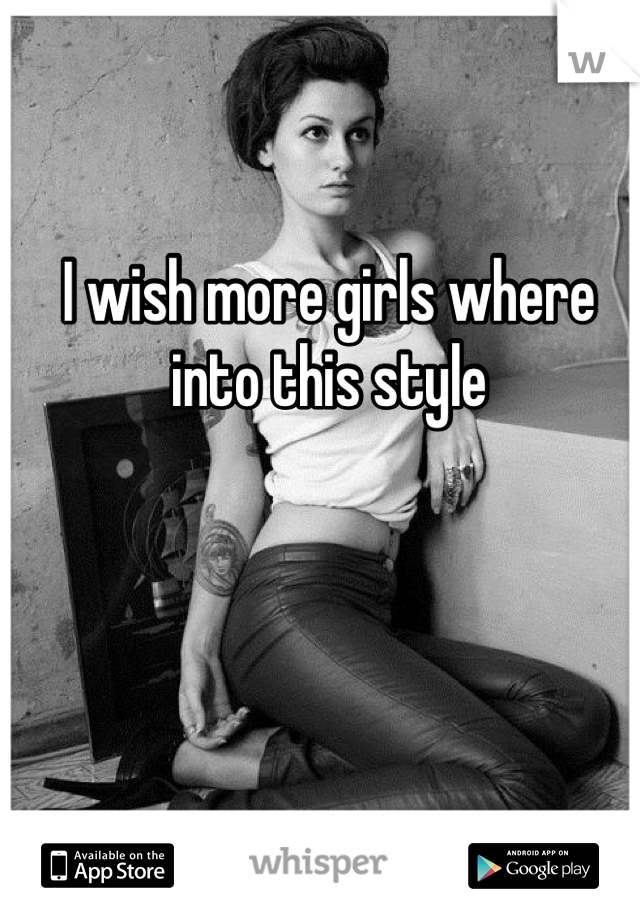 I wish more girls where into this style 