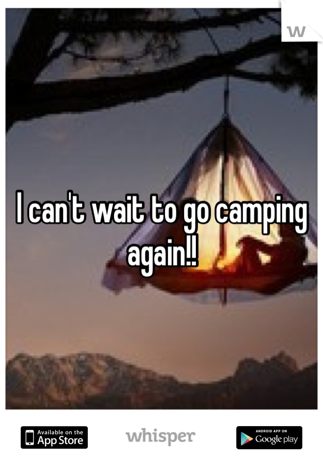 I can't wait to go camping again!!
