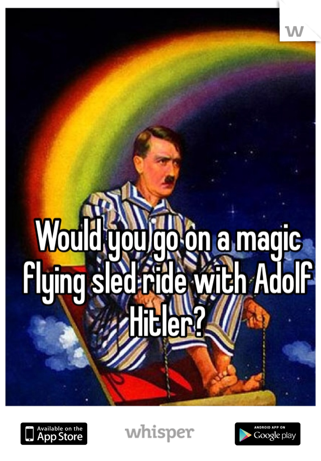 Would you go on a magic flying sled ride with Adolf Hitler? 