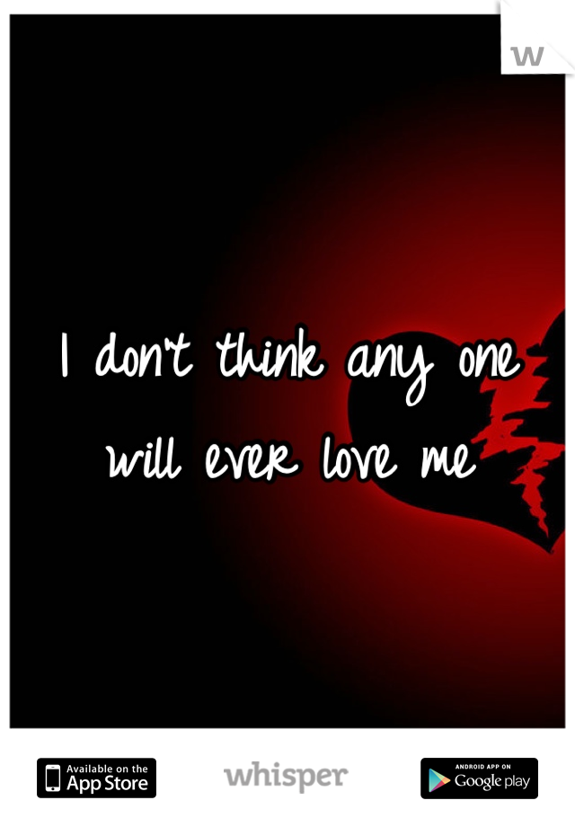 I don't think any one will ever love me
