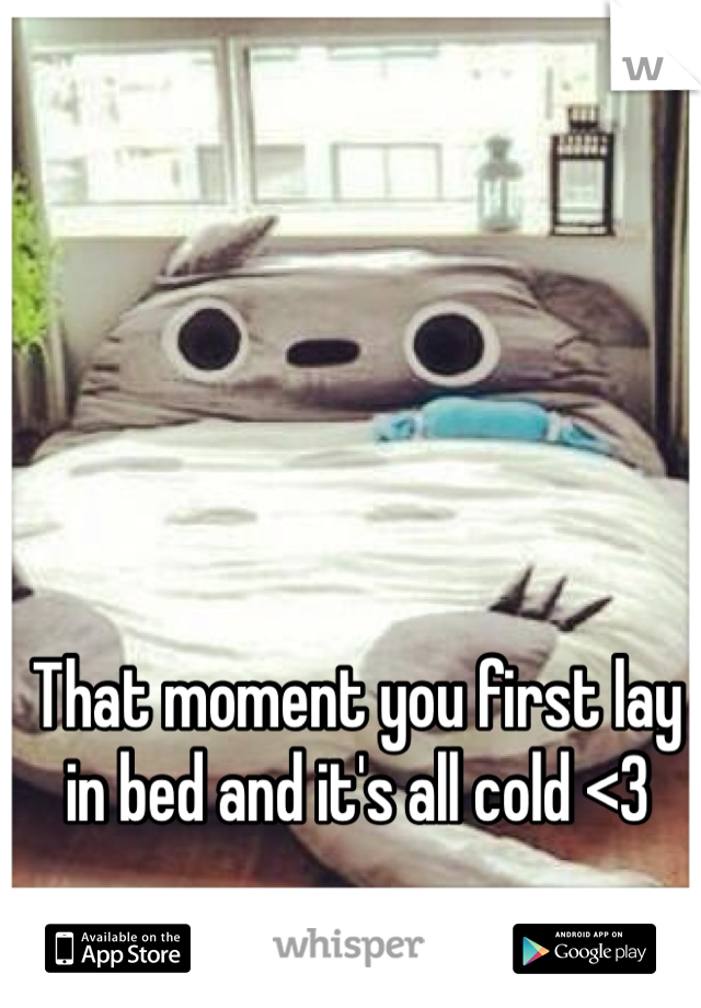 That moment you first lay in bed and it's all cold <3 