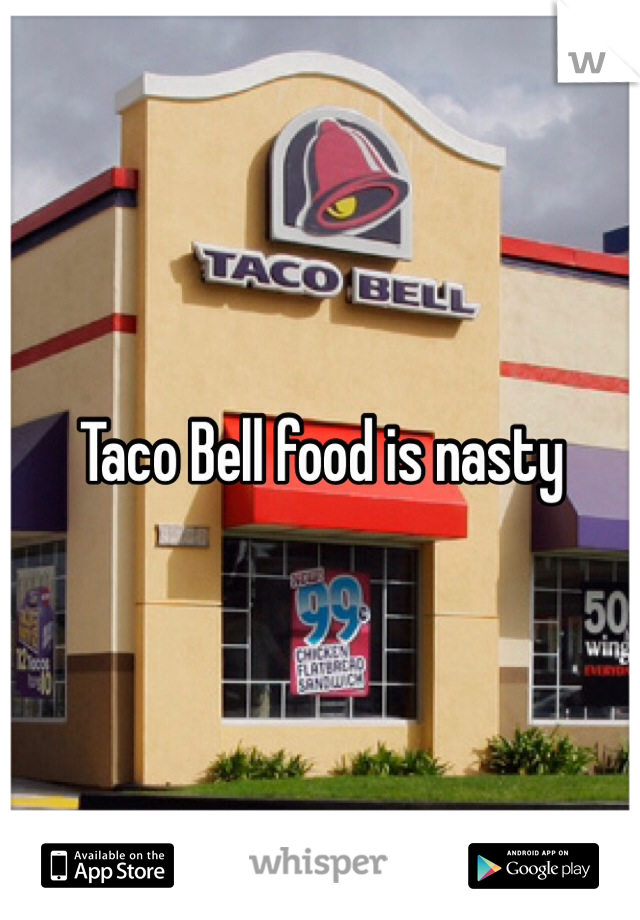 Taco Bell food is nasty