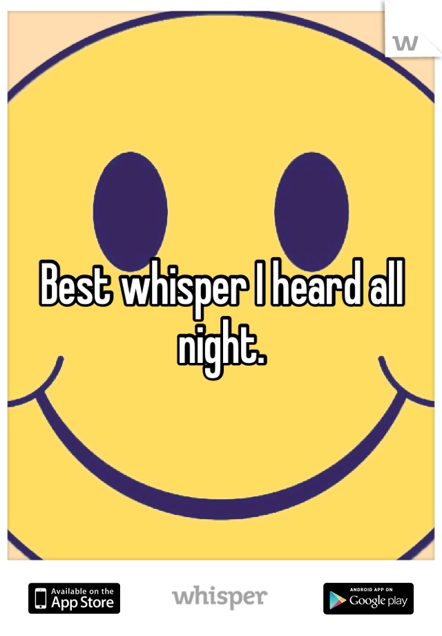 Best whisper I heard all night. 