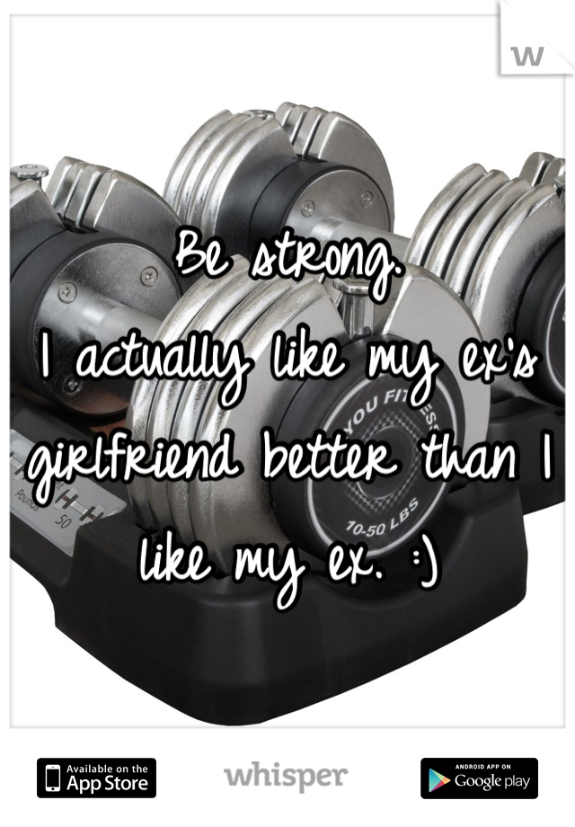 Be strong. 
I actually like my ex's girlfriend better than I like my ex. :)