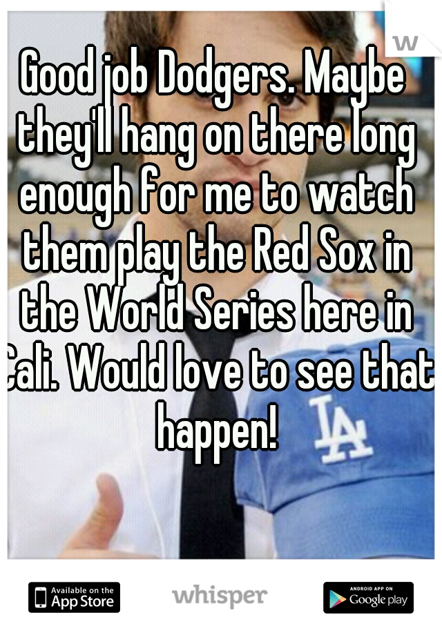 Good job Dodgers. Maybe they'll hang on there long enough for me to watch them play the Red Sox in the World Series here in Cali. Would love to see that happen!