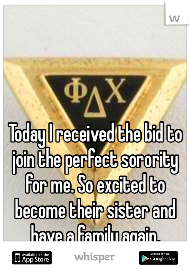 Today I received the bid to join the perfect sorority for me. So excited to become their sister and have a family again.