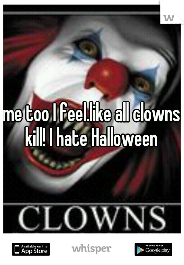 me too I feel.like all clowns kill! I hate Halloween 