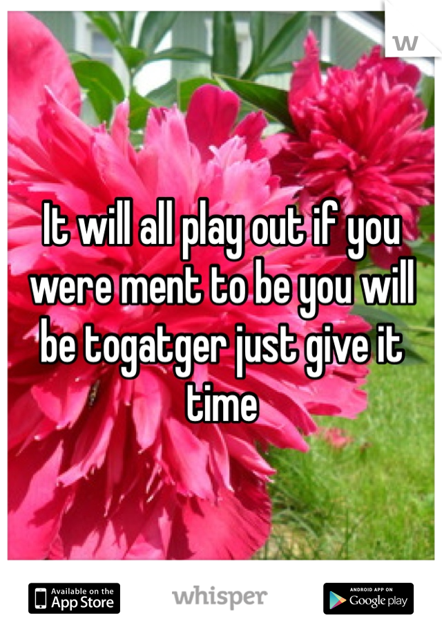 It will all play out if you were ment to be you will be togatger just give it time 