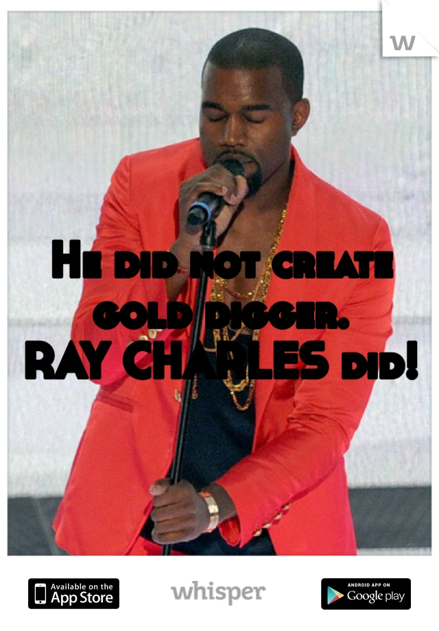 He did not create gold digger. 
RAY CHARLES did!