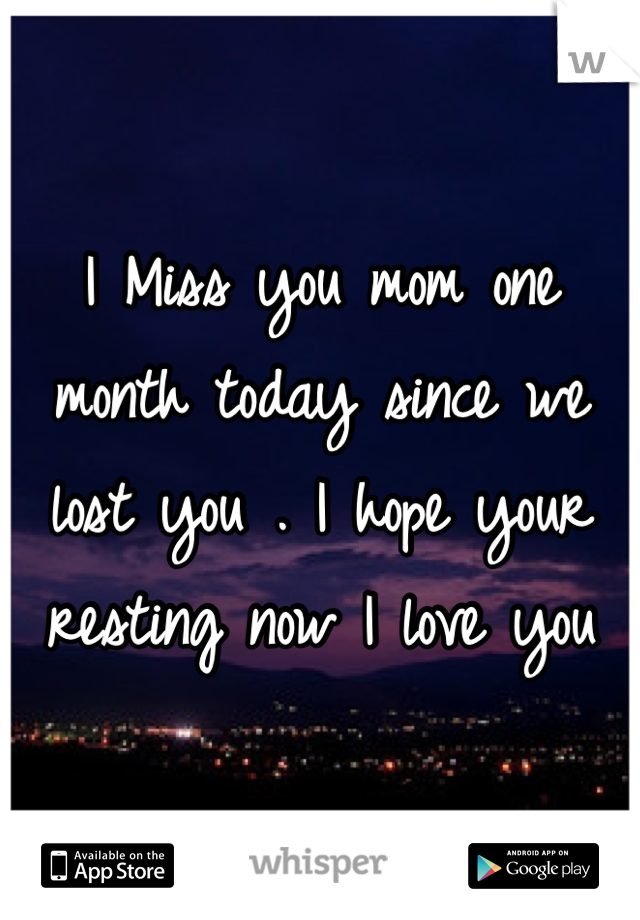 I Miss you mom one month today since we lost you . I hope your resting now I love you 
